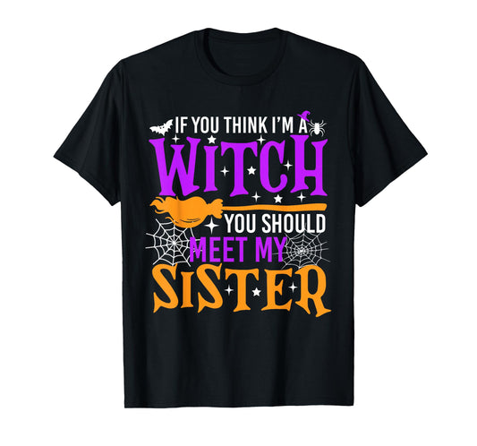 If You Think I'm Witch You Should Meet My Sister Halloween T-Shirt