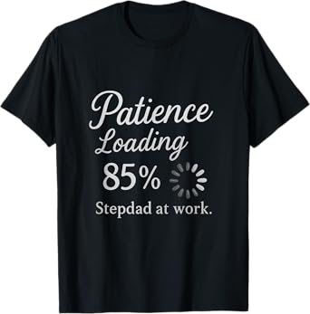 Patience: Loading 85% - Stepdad at Work T-Shirt