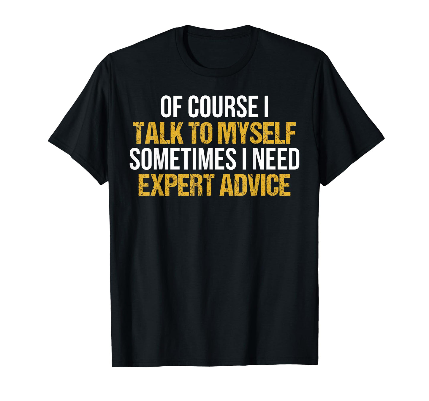 Of Course I Talk To Myself Sometimes I Need Expert Advice T-Shirt