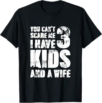 TShirt Father Day You Cant Scare Me I Have 3 Kids And A Wife T-Shirt
