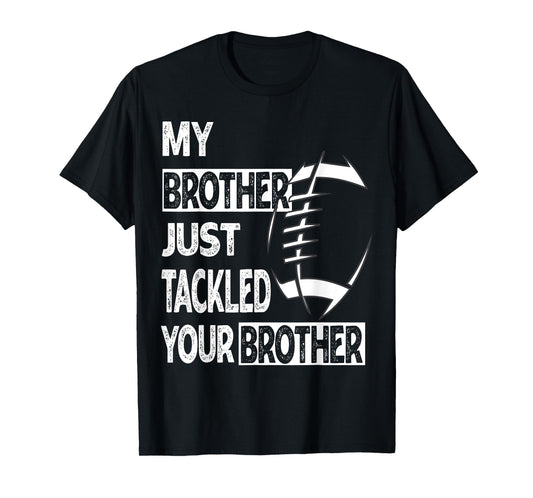My Brother Just Tackled Your Brother Football Funny T-Shirt