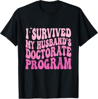 I Survived My Husband's Doctorate Program Doctoral Degree T-Shirt