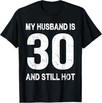 My Husband Is 30 And Still Hot 30th Birthday Funny Wife T-Shirt