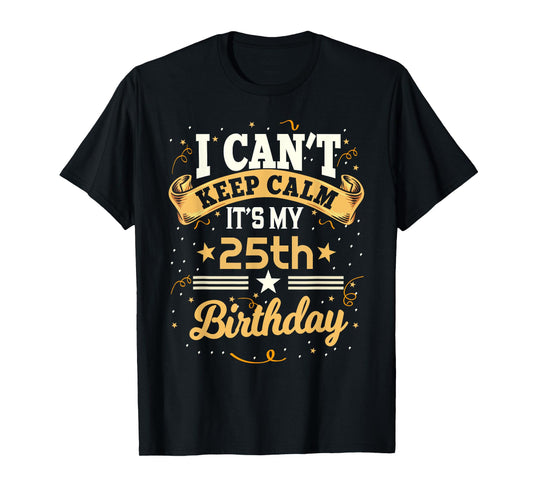 25 Year Old shirt I Can't Keep Calm It's My 25th Birthday T-Shirt