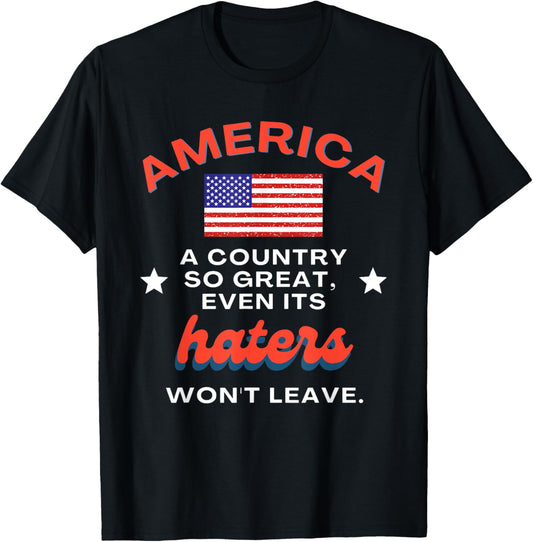 america a country so great even its haters won't leave T-Shirt