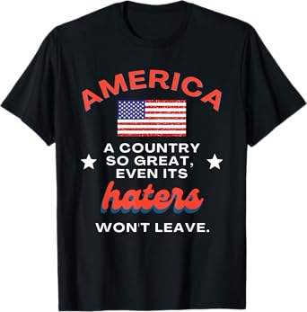 america a country so great even its haters won't leave T-Shirt