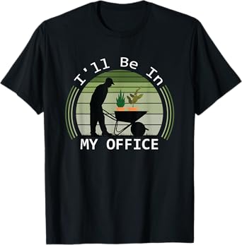 i'll be in my office garden funny father's day gardening T-Shirt