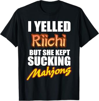 I Yelled Riichi But She Kept Sucking Mahjong T-Shirt