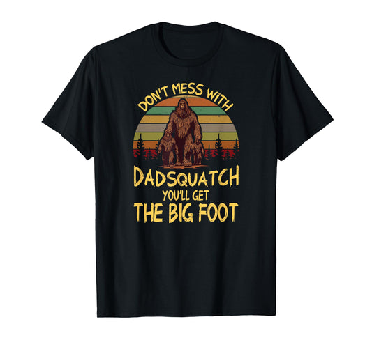 Mens Men Don't mess with Dadsquatch You’ll Get the Big Foot Funny T-Shirt