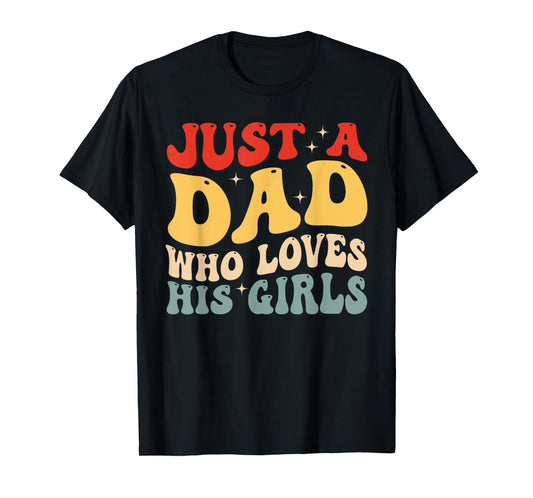 Just A Dad Who Loves His Girls Father's Day Daddy Daughter T-Shirt