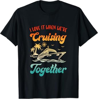 Cruise I Love It When We're Cruising Together Matching T-Shirt