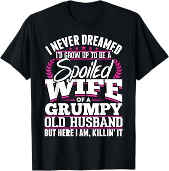 Grumpy Old Husband Spoiled Wife Of A Grumpy Old Husband T-Shirt