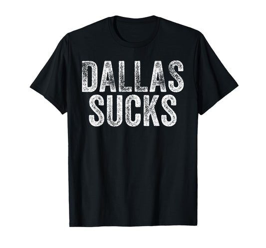 DALLAS SUCKS Funny Hate City Gag Humor Sarcastic Quote Gift T-Shirt