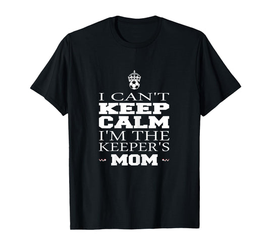 Keeper Mom Soccer Tee Funny I Can't Keep Calm Goalie Gift T-Shirt