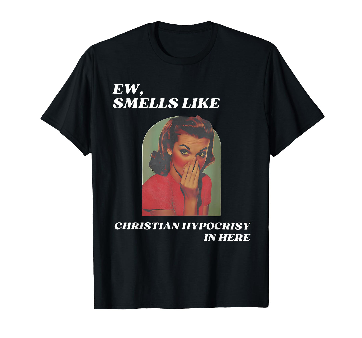 Ew, smells like Christian hypocrisy in here T-Shirt