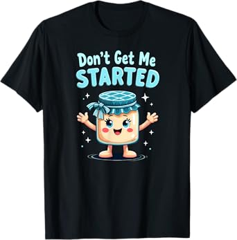 Sourdough Bread Baking Don't Get Me Started T-Shirt