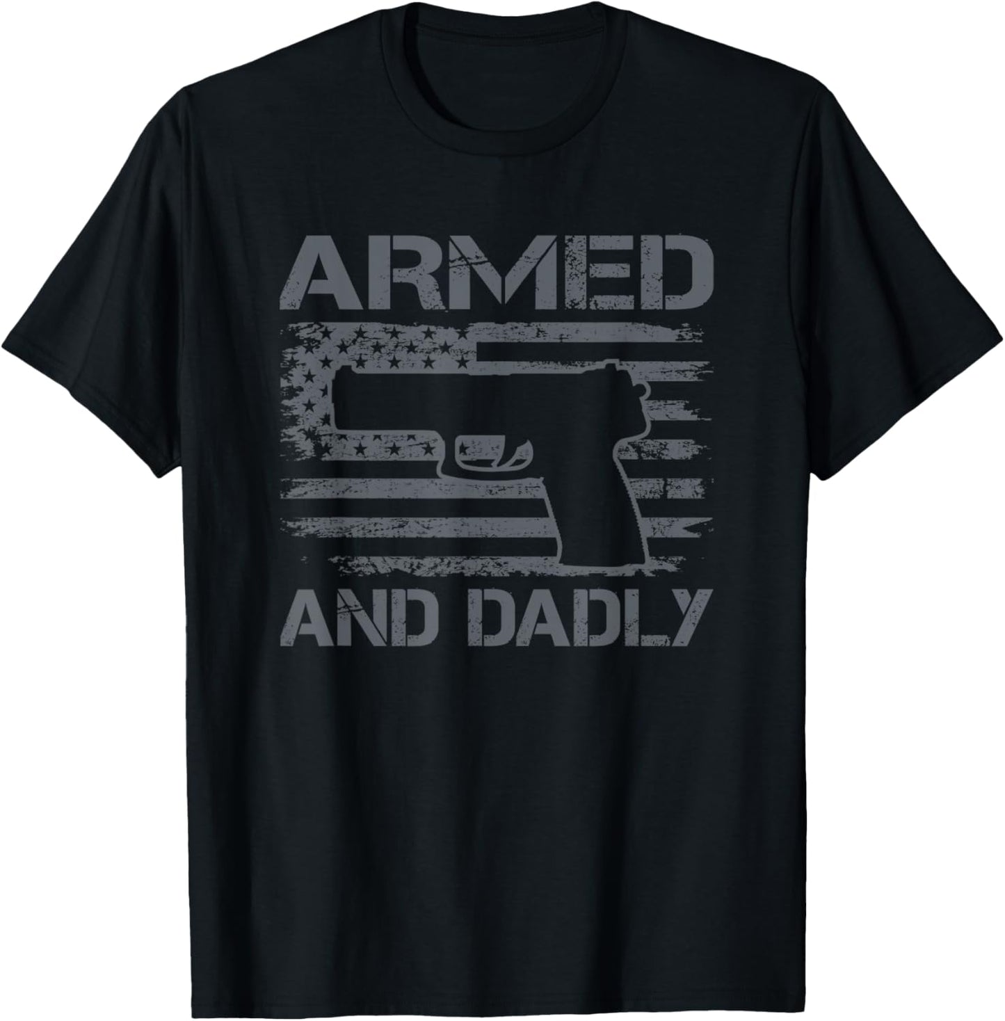 Armed And Dadly - Funny Mens Fathers Day Pro Gun Owner Dad T-Shirt