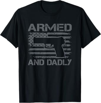Armed And Dadly - Funny Mens Fathers Day Pro Gun Owner Dad T-Shirt