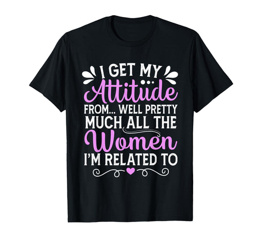 I Get My Attitude From All The Women Mom Sister Aunt Grandma T-Shirt