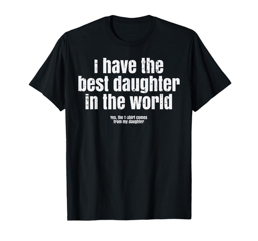 I Have Best Daughter In The World Funny Fathers Day Dad Papa T-Shirt