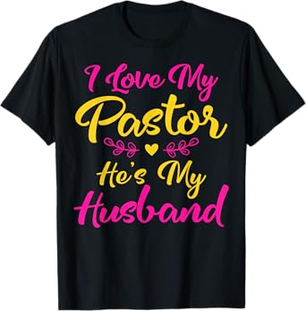 I Love My Pastor He's My Husband, Loving Pastors Wife Quote T-Shirt