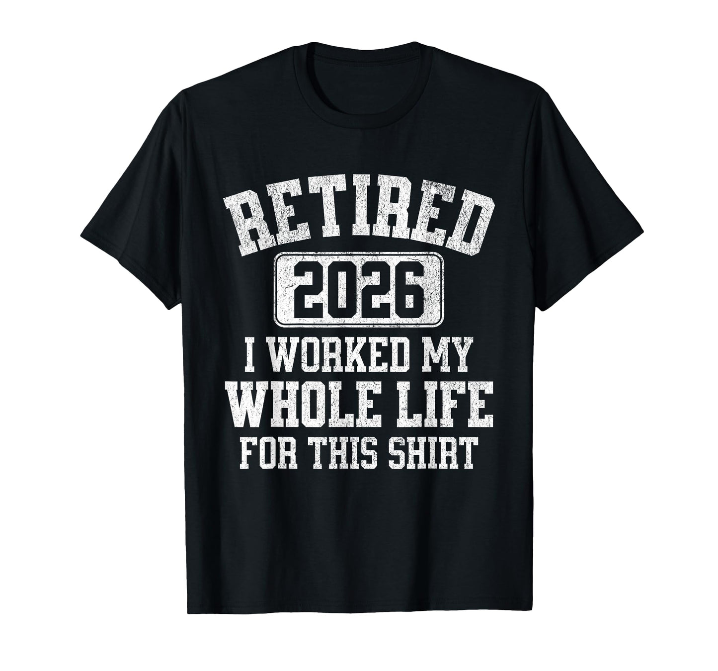 Retired 2026 Retirement Worked My Life For This Men Women T-Shirt