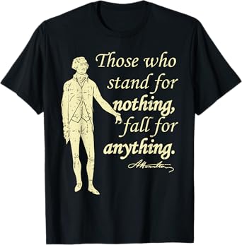 Those Who Stand For Nothing Independence Hamilton Quote Gift T-Shirt