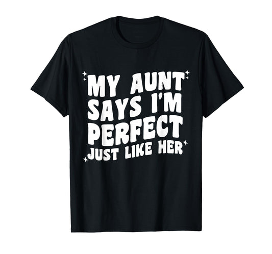 My Aunt Says I'm Perfect Just Like Her Girls Kids Aunt Love T-Shirt
