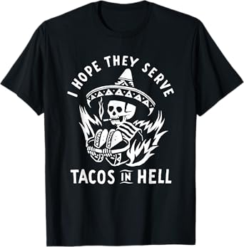 I Hope They Serve Tacos In Hell T-Shirt
