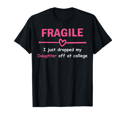 Funny Mom Fragile I Just Dropped My Daughter Off at College T-Shirt