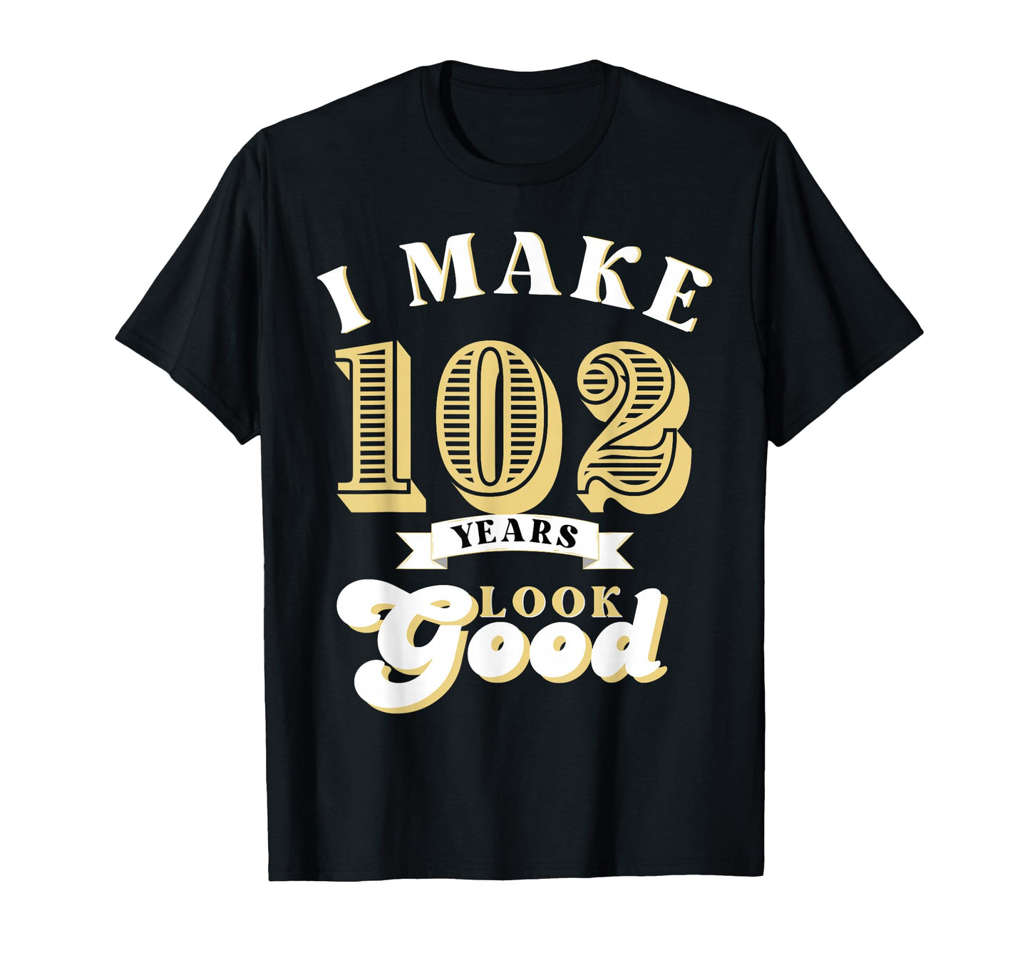 I Make 102 Look Good 102 years old birthday Gifts T-Shirt