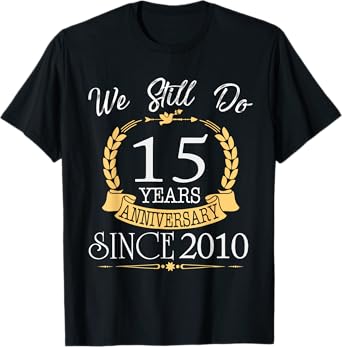 We Still Do 15 Years Since 2010 15th Wedding Anniversary T-Shirt