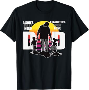 Dad - A Sons First Hero a Daughters First Love, Father's Day T-Shirt