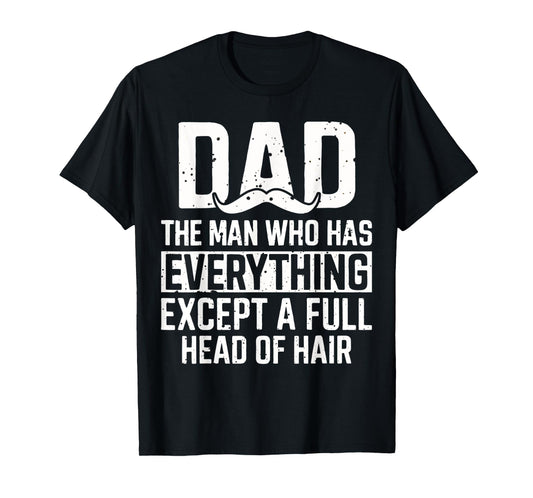 Dad The Man Who Has Everything Except A Full Head Of Hair T-Shirt