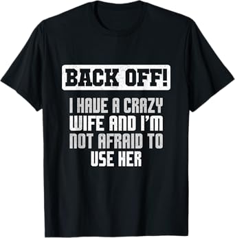 Funny Husband Back Off I Have A Crazy Wife Sarcastic Men T-Shirt