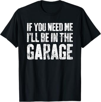 If You Need Me I'll Be In The Garage Shirt Men Mechanic Dad T-Shirt