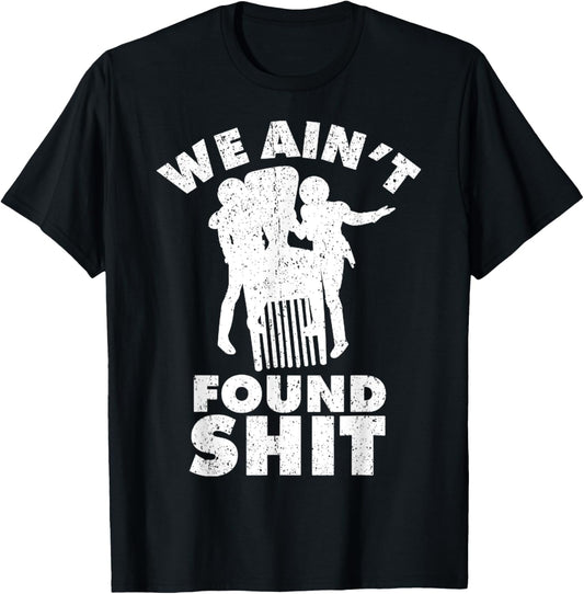 Vintage We Ain't Found Shit Quote T-Shirt