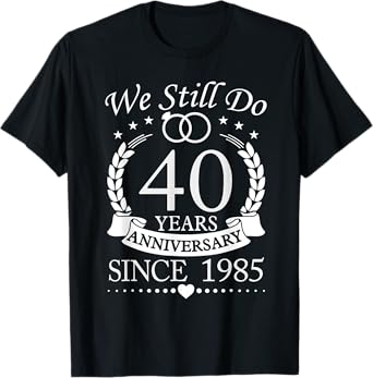 We Still Do 40 Years Since 1985 40th Wedding Anniversary T-Shirt
