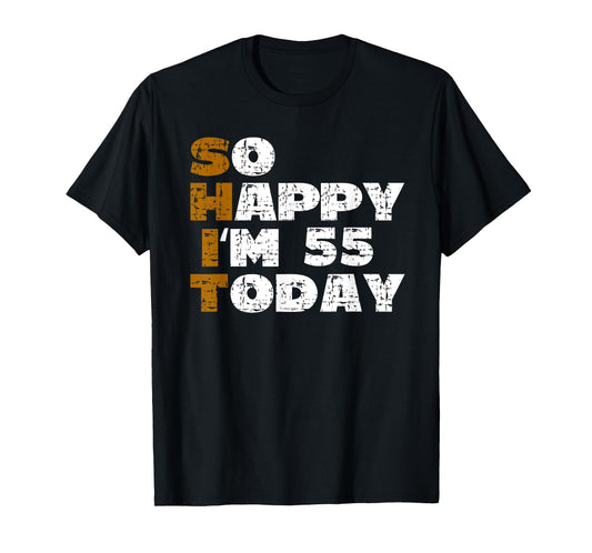So Happy I'm 55 Today Funny 55th Birthday Jokes 55 Birthday T-Shirt