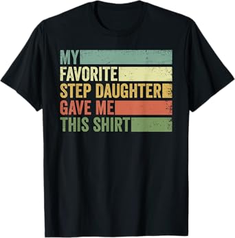 My Favorite Step Daughter Gave Me This Funny Step Father T-Shirt