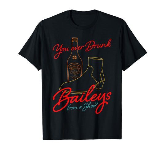 You Ever Drunk Baileys From A Shoe retro design T-Shirt