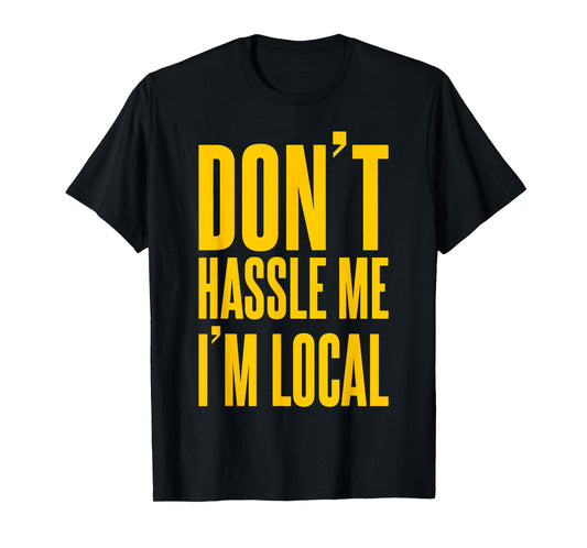 Don't Hassle Me I'm Local T-Shirt
