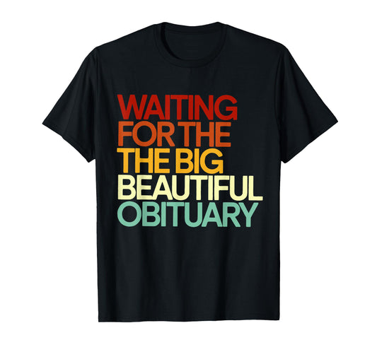 Waiting for The Big Beautiful Obituary Funny Quote Sarcastic T-Shirt