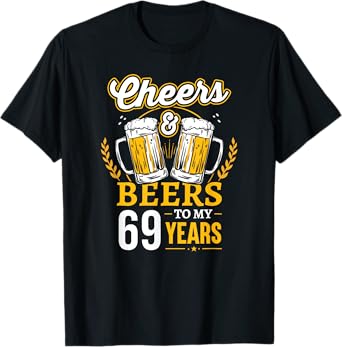 Cheers And Beers To My 69 Years Old 69th Birthday T-Shirt