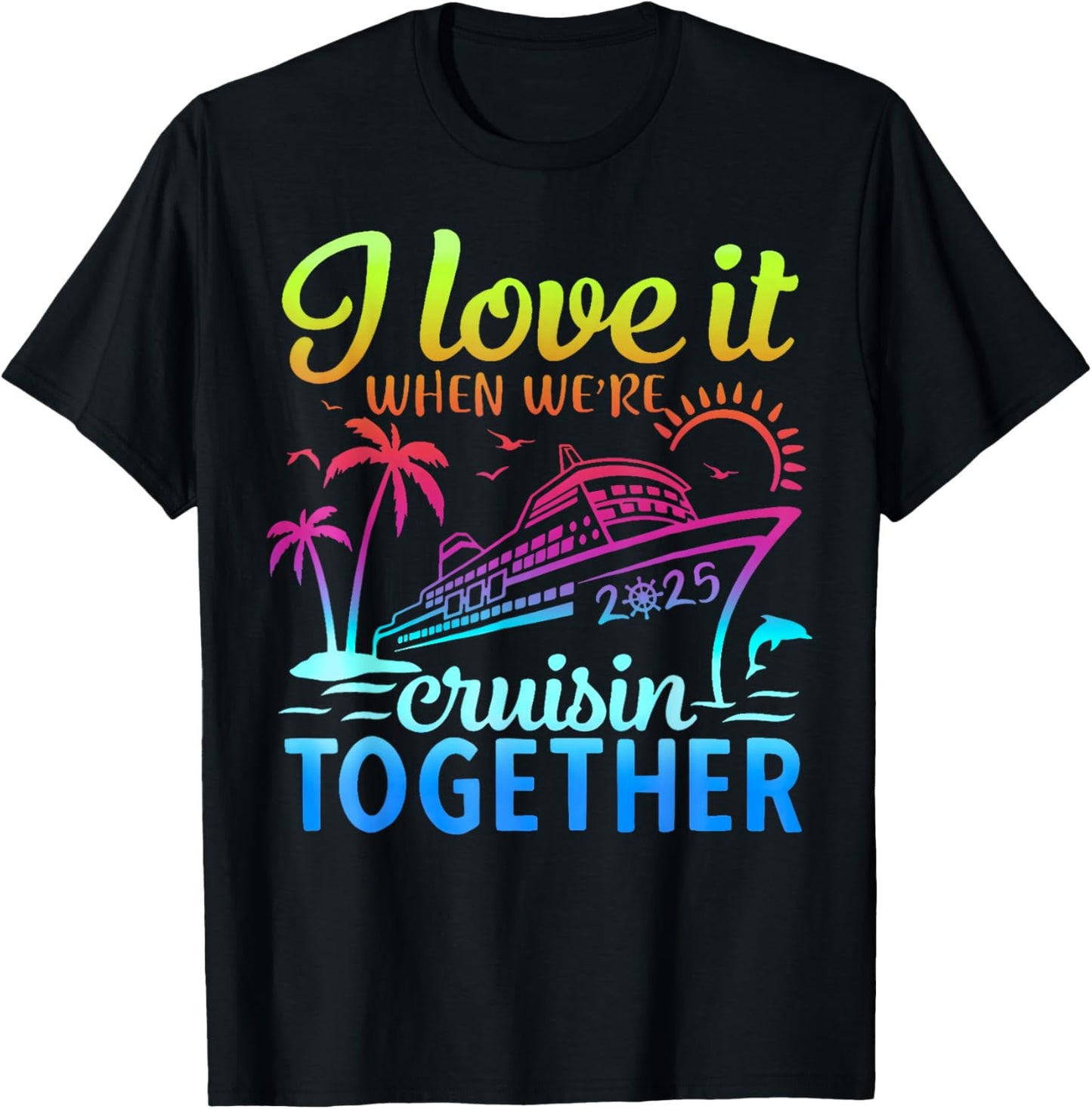 Family Cruise 2025 I Love It When We're Cruisin' Together T-Shirt