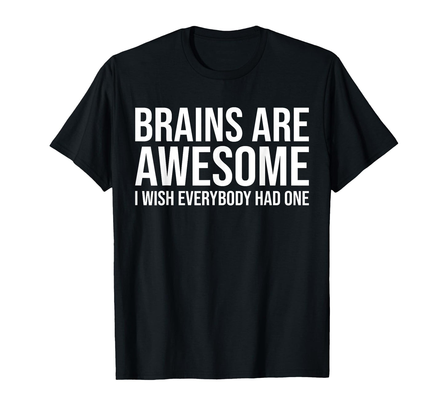 Brains Are Awesome I Wish Everybody Had One Funny Saying T-Shirt