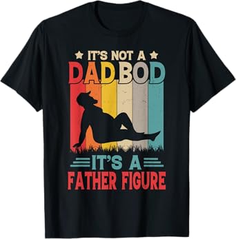 It's Not A Dad Bod It's A Father Figure Retro Fathers Day T-Shirt