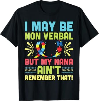 Autistic I May Be Non Verbal But My Nana Ain't Remember That T-Shirt