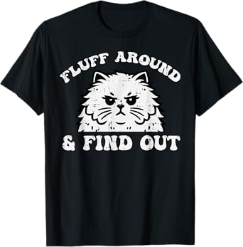Cat Fluff Around And Find Out Funny Saying Women Men Kids T-Shirt