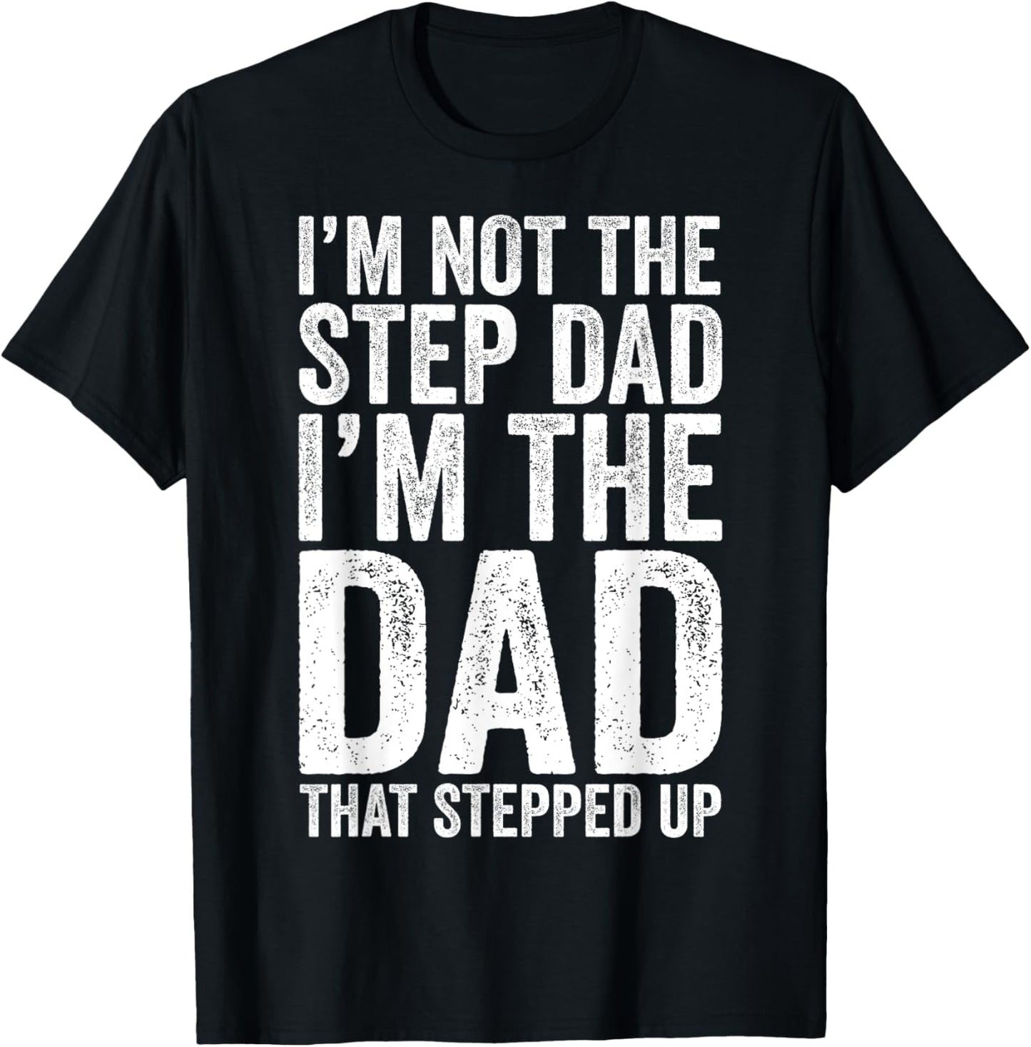 I'm Not The Step Dad I'm The Dad That Stepped Up Shirt Men T-Shirt